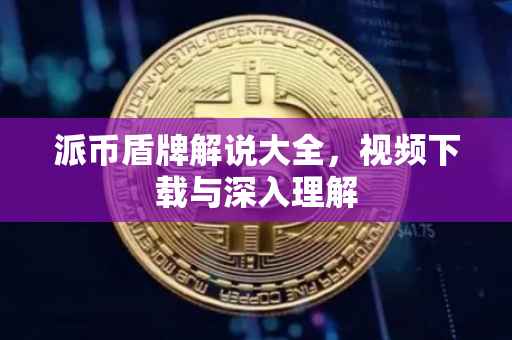 派币盾牌解说大全，视频下载与深入理解