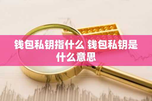 钱包私钥指什么 钱包私钥是什么意思