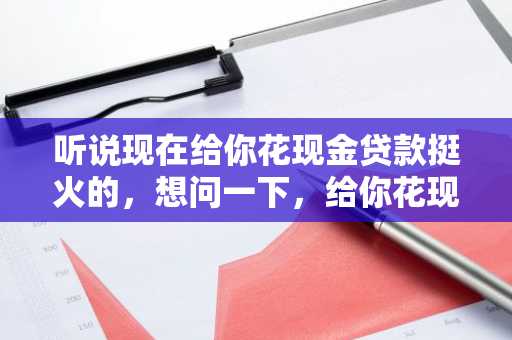 听说现在给你花现金贷款挺火的，想问一下，给你花现金贷靠谱吗？