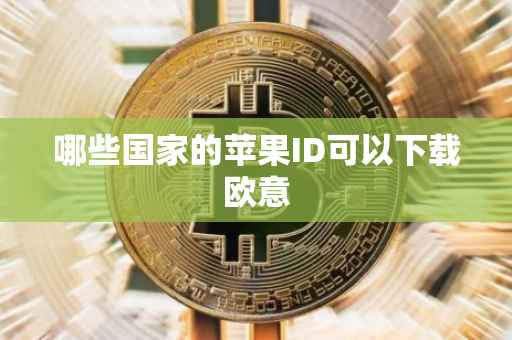 哪些国家的苹果ID可以下载欧意