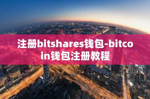 注册bitshares钱包-bitcoin钱包注册教程