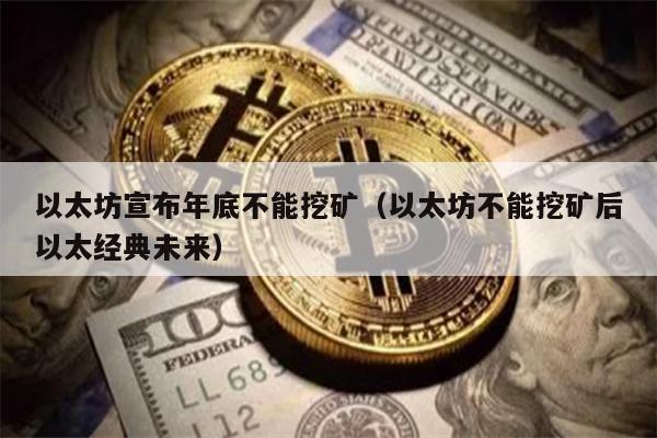以太坊宣布年底不能挖矿（以太坊不能挖矿后以太经典未来）