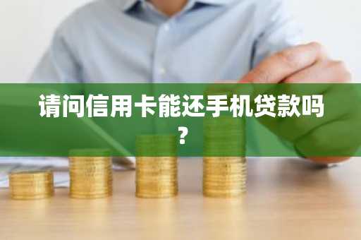 请问信用卡能还手机贷款吗？