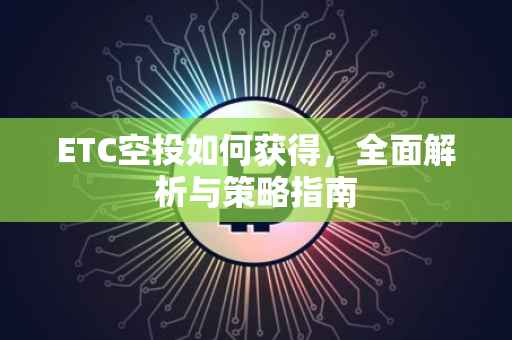 ETC空投如何获得，全面解析与策略指南