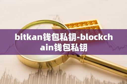 bitkan钱包私钥-blockchain钱包私钥