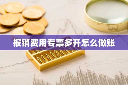 报销费用专票多开怎么做账