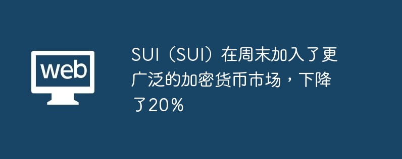 SUI（SUI）在周末加入了更广泛的加密货币市场，下降了20％