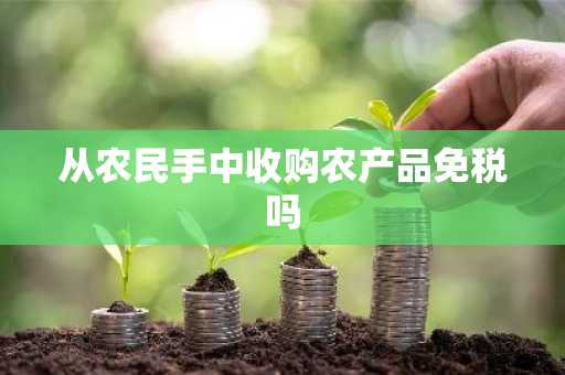 从农民手中收购农产品免税吗