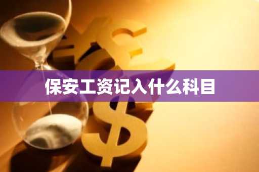 保安工资记入什么科目
