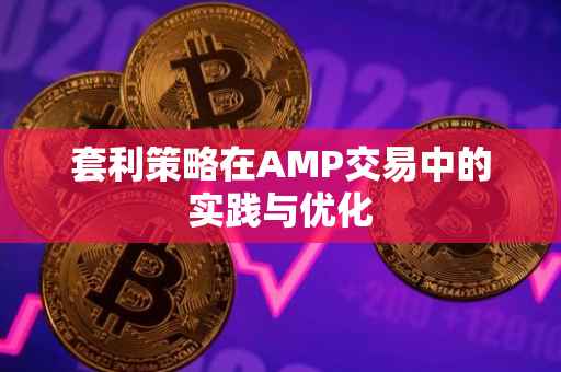 套利策略在AMP交易中的实践与优化