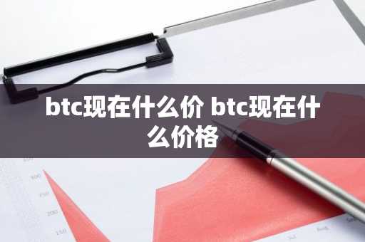 btc现在什么价 btc现在什么价格