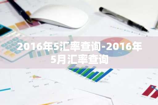 2016年5汇率查询-2016年5月汇率查询