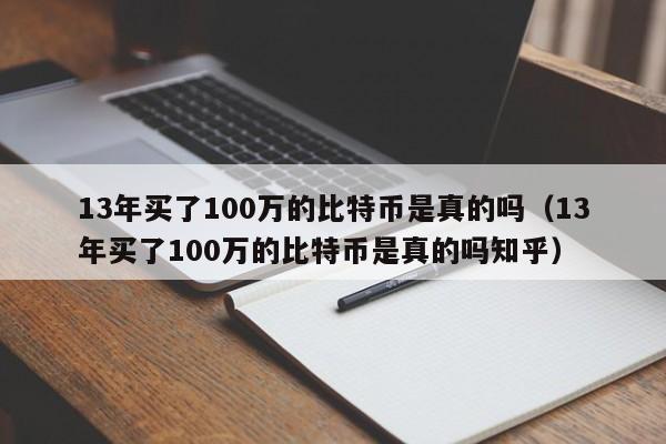 13年买了100万的比特币是真的吗（13年买了100万的比特币是真的吗知乎）