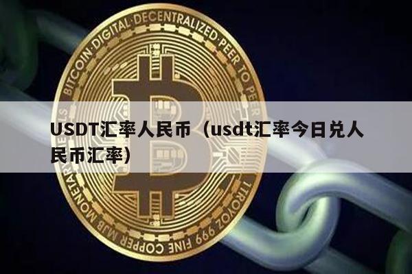 USDT汇率人民币（usdt汇率今日兑人民币汇率）