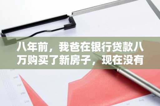 八年前，我爸在银行贷款八万购买了新房子，现在没有偿还能力了，该怎么办？