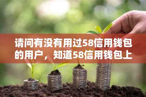 请问有没有用过58信用钱包的用户，知道58信用钱包上征信吗？