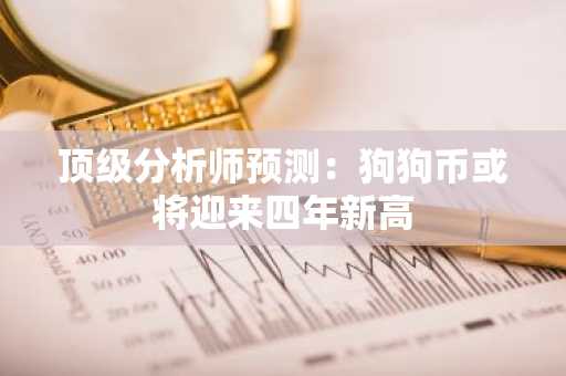 顶级分析师预测：狗狗币或将迎来四年新高