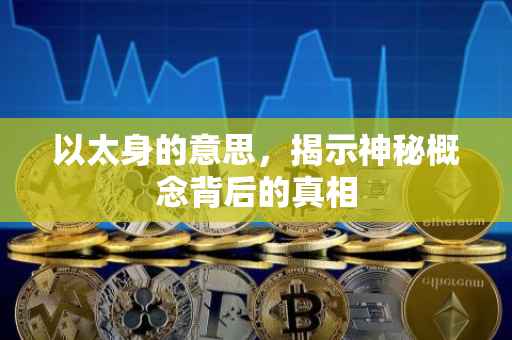 以太身的意思，揭示神秘概念背后的真相