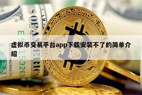 虚拟币交易平台app下载安装不了的简单介绍