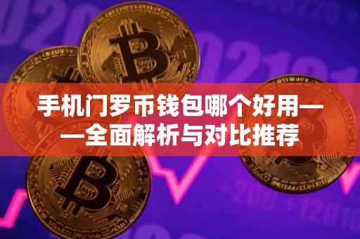 手机门罗币钱包哪个好用——全面解析与对比推荐