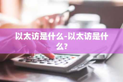以太访是什么-以太访是什么?