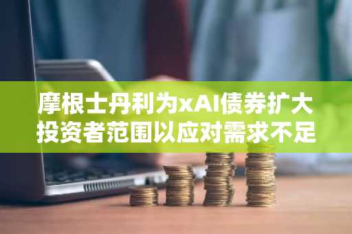摩根士丹利为xAI债券扩大投资者范围以应对需求不足