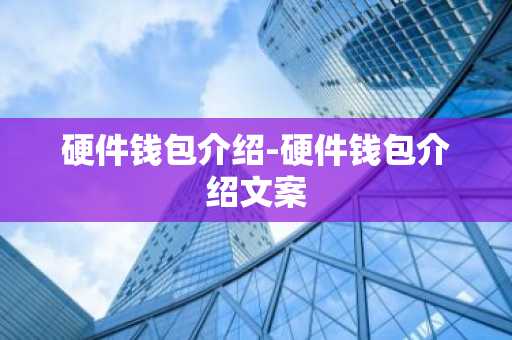 硬件钱包介绍-硬件钱包介绍文案