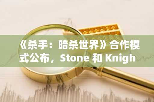 《杀手：暗杀世界》合作模式公布，Stone 和 Knight 双人搭档即将登场