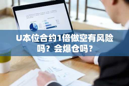 U本位合约1倍做空有风险吗？会爆仓吗？