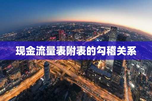 现金流量表附表的勾稽关系