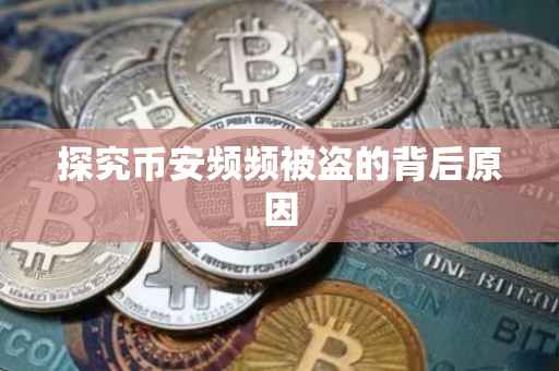 探究币安频频被盗的背后原因