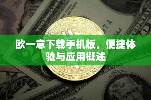 欧一意下载手机版，便捷体验与应用概述