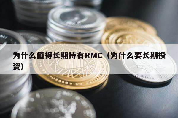 为什么值得长期持有RMC（为什么要长期投资）