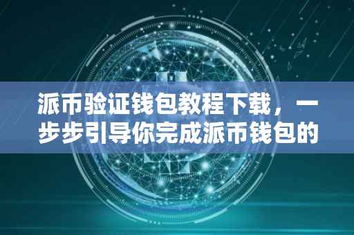 派币验证钱包教程下载，一步步引导你完成派币钱包的下载与验证