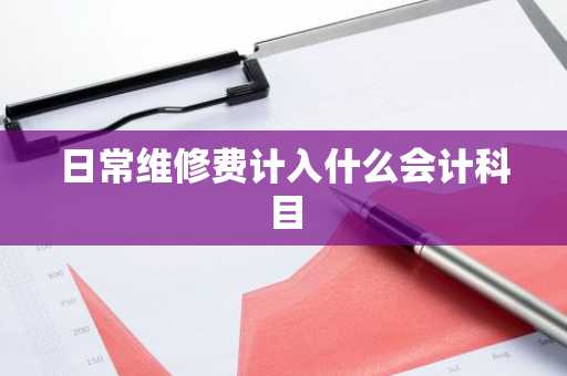 日常维修费计入什么会计科目