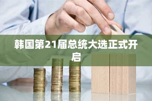 韩国第21届总统大选正式开启