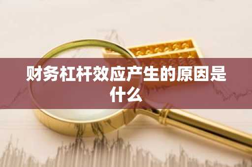 财务杠杆效应产生的原因是什么