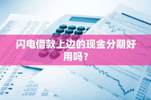 闪电借款上边的现金分期好用吗？