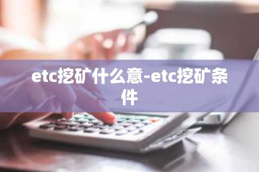 etc挖矿什么意-etc挖矿条件