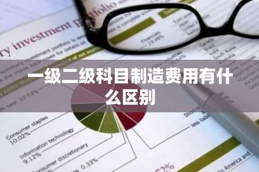 一级二级科目制造费用有什么区别