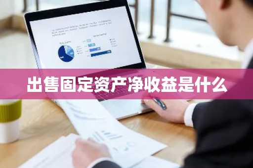 出售固定资产净收益是什么