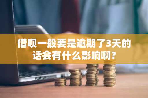 借呗一般要是逾期了3天的话会有什么影响啊？