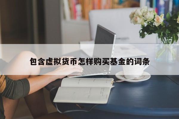 包含虚拟货币怎样购买基金的词条