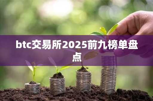 btc交易所2025前九榜单盘点