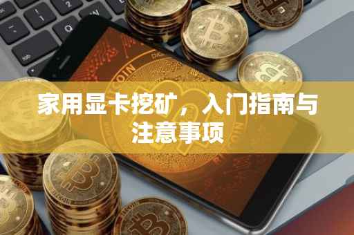 家用显卡挖矿，入门指南与注意事项