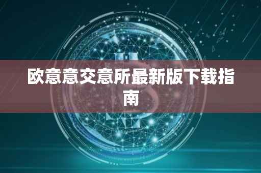 欧意意交意所最新版下载指南