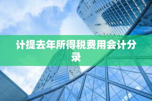 计提去年所得税费用会计分录