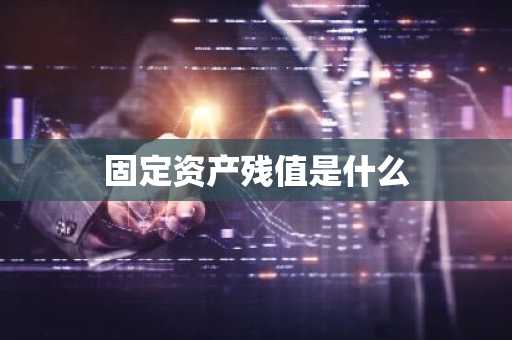 固定资产残值是什么