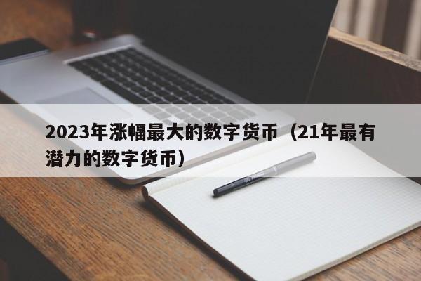 2023年涨幅最大的数字货币（21年最有潜力的数字货币）