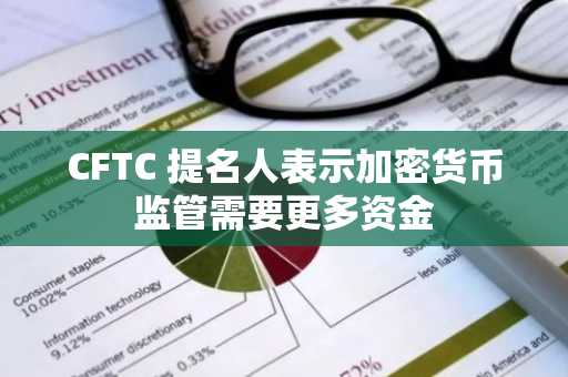 CFTC 提名人表示加密货币监管需要更多资金